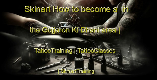 Skinart How to become a  in the Gujjaron Ki Dhani area | TattooTraining | TattooClasses | SkinartTraining-India